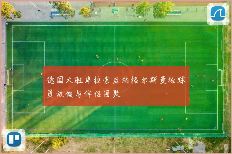 德国大胜库拉索后纳格尔斯曼给球员放假与伴侣团聚