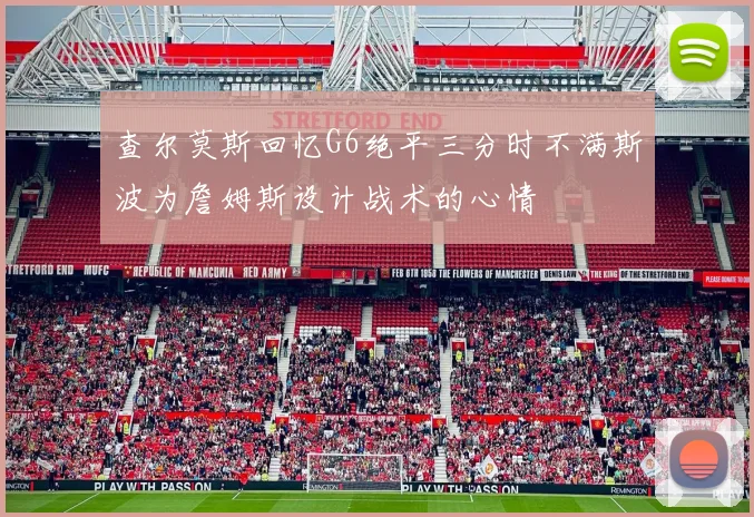 查尔莫斯回忆G6绝平三分时不满斯波为詹姆斯设计战术的心情